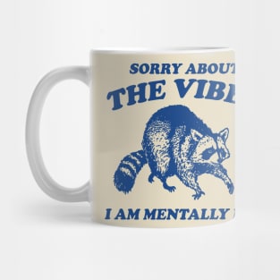 Sorry About The Vibes I Am Mentally Ill, Funny Raccon Meme Mug